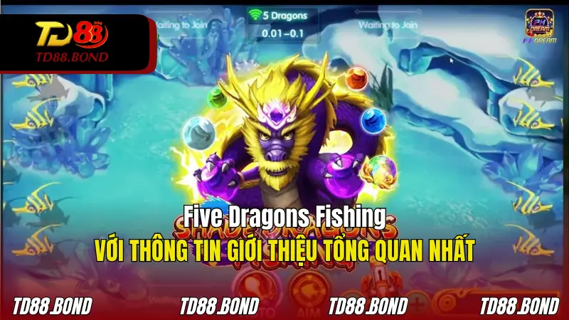 Những nét sơ lược về trò chơi Five Dragons Fishing