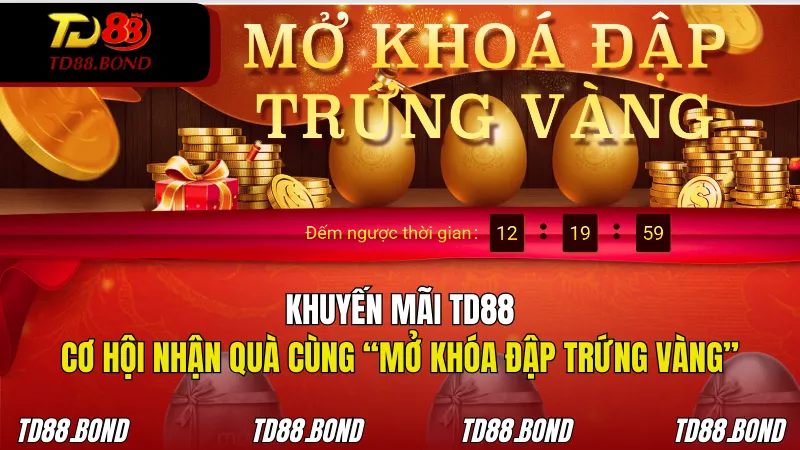Khuyến mãi TD88 với cơ hội nhận quà cùng “Mở khóa đập trứng vàng”